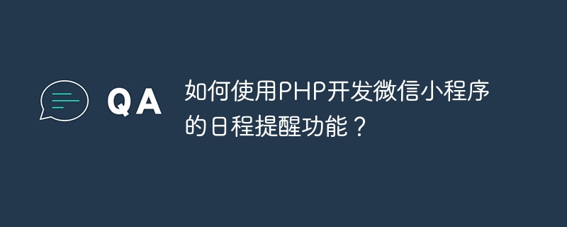 How to use PHP to develop the schedule reminder function of WeChat applet?