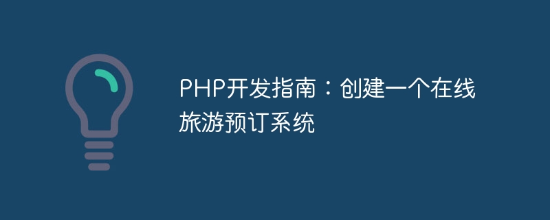 PHP 개발 가이드: 온라인 여행 예약 시스템 만들기