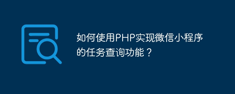 How to use PHP to implement the task query function of WeChat applet?