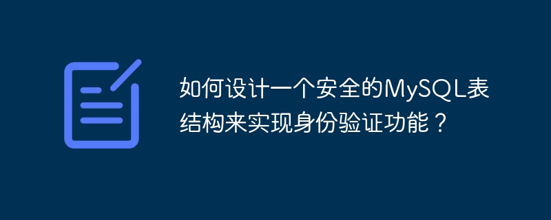 如何设计一个安全的MySQL表结构来实现身份验证功能？