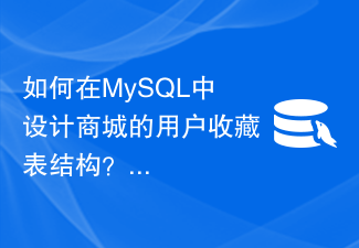 MySQL でモールのユーザー コレクション テーブル構造を設計するにはどうすればよいですか?