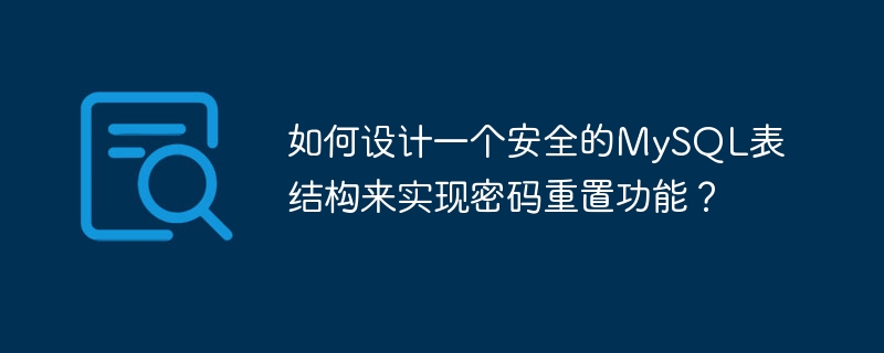 如何设计一个安全的MySQL表结构来实现密码重置功能？