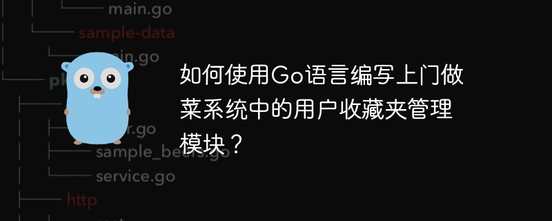 如何使用Go語言編寫上門做菜系統中的使用者收藏夾管理模組？