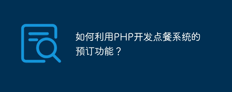 如何利用PHP開發點餐系統的預約功能？