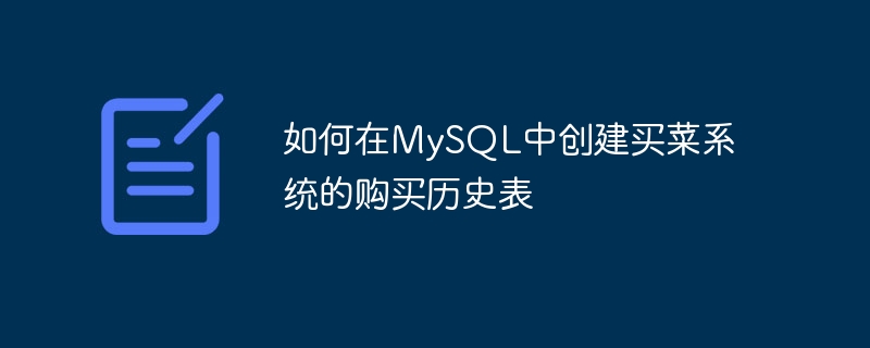 MySQL で食料品ショッピング システムの購入履歴テーブルを作成する方法