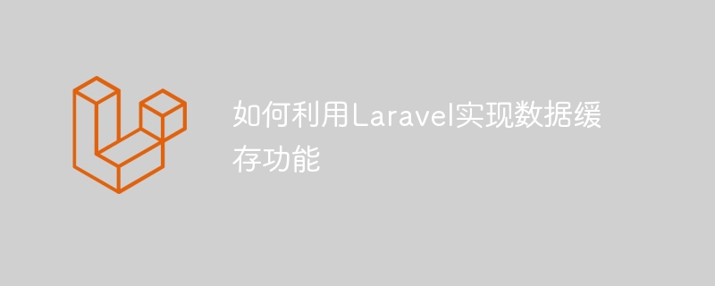 如何利用Laravel实现数据缓存功能