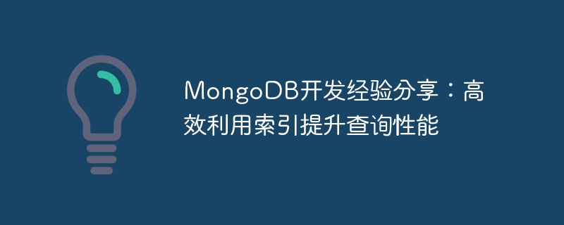 MongoDB development experience sharing: efficient use of indexes to improve query performance