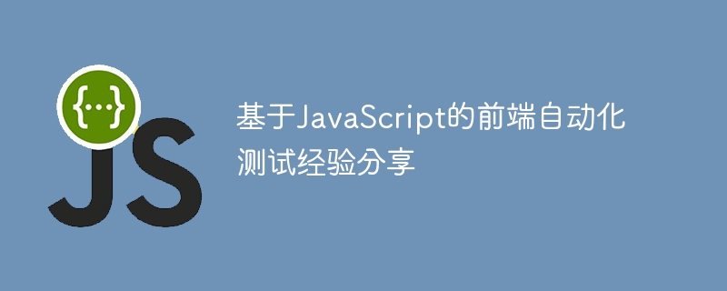 基於JavaScript的前端自動化測試經驗分享