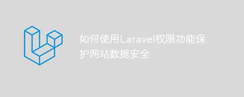 如何使用Laravel权限功能保护网站数据安全