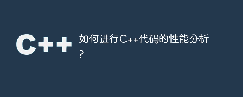 如何进行C++代码的性能分析?