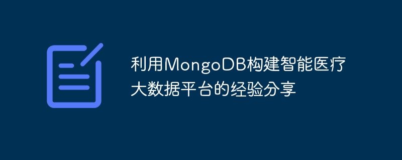 MongoDB を使用してインテリジェントな医療ビッグ データ プラットフォームを構築した経験を共有する