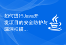 如何进行Java开发项目的安全防护与漏洞扫描