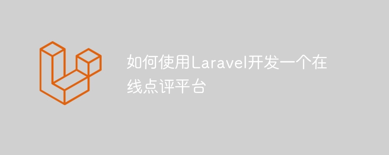 如何使用Laravel开发一个在线点评平台