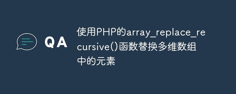 Replace elements in a multidimensional array using PHPs array_replace_recursive() function