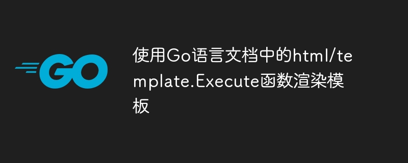 使用Go语言文档中的html/template.Execute函数渲染模板