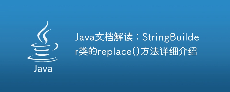 Tafsiran dokumentasi Java: Pengenalan terperinci kepada kaedah replace() kelas StringBuilder