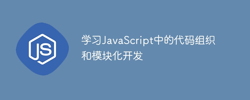 学习JavaScript中的代码组织和模块化开发