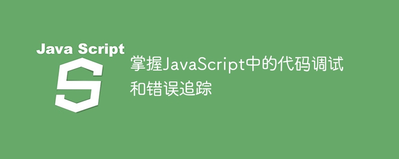 掌握JavaScript中的代码调试和错误追踪