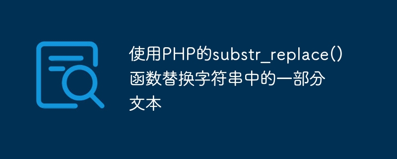 Remplacez une partie de texte dans une chaîne à laide de la fonction substr_replace() de PHP