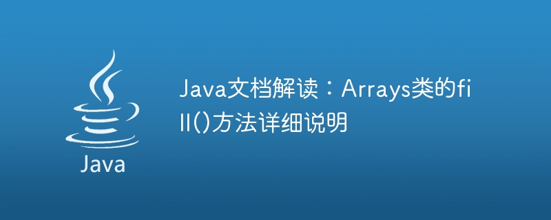 Java 문서 해석: Arrays 클래스의 fill() 메소드에 대한 자세한 설명