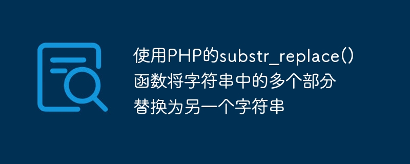 Use PHPs substr_replace() function to replace multiple parts of a string with another string