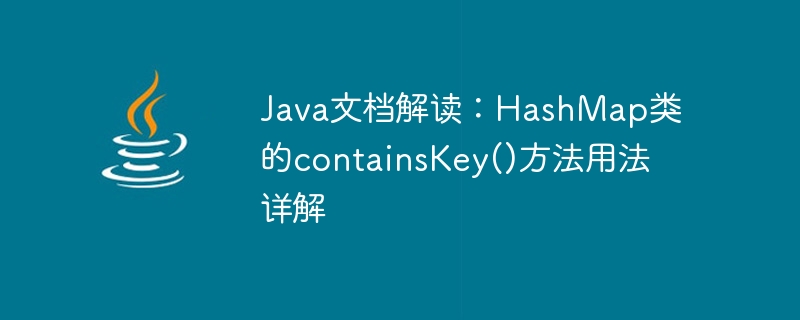 Java 문서 해석: HashMap 클래스의 containKey() 메소드 사용법에 대한 자세한 설명