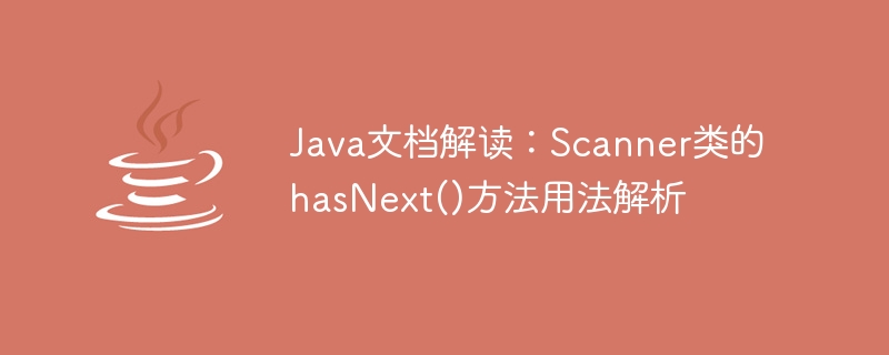 Java ドキュメントの解釈: Scanner クラスの hasNext() メソッドの使用分析