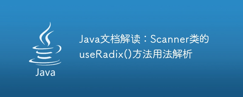 Interprétation de la documentation Java : analyse de lutilisation de la méthode useRadix() de la classe Scanner