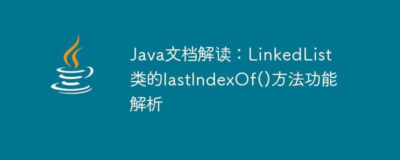 Java ドキュメントの解釈: LinkedList クラスの lastIndexOf() メソッドの関数の分析