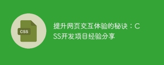 提升网页交互体验的秘诀:css开发项目经验分享