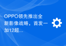 OPPO领先推出全新影像战略，首发一加12超光影技术