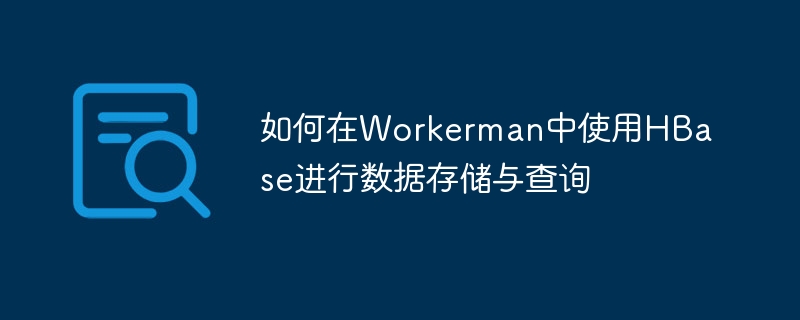 Workerman에서 데이터 저장 및 쿼리를 위해 HBase를 사용하는 방법