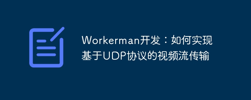 Workerman 개발: UDP 프로토콜을 기반으로 비디오 스트리밍을 구현하는 방법