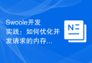 Swoole开发实践：如何优化并发请求的内存消耗