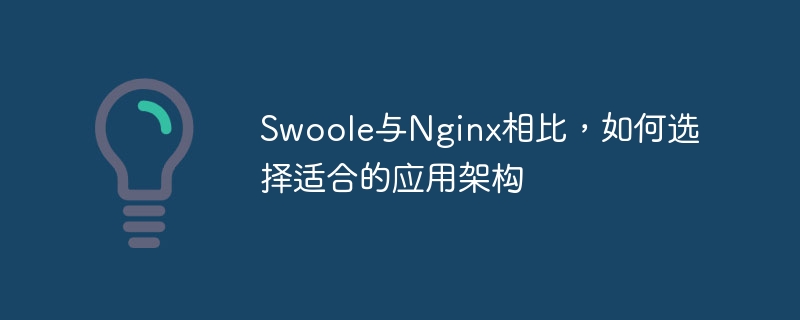 Compared with Swoole and Nginx, how to choose a suitable application architecture?