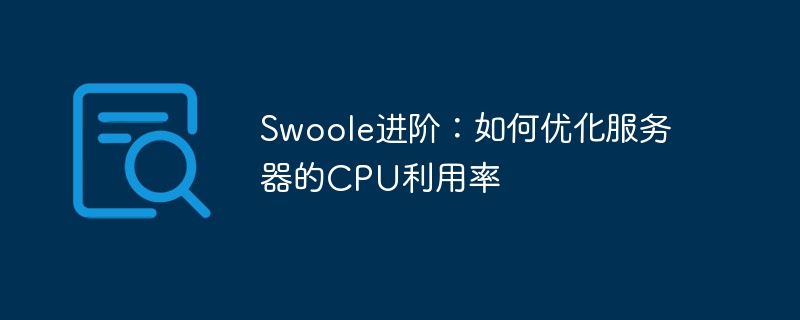 Swoole Advanced : Comment optimiser lutilisation du processeur du serveur