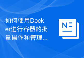 如何使用Docker進行容器的批次操作和管理