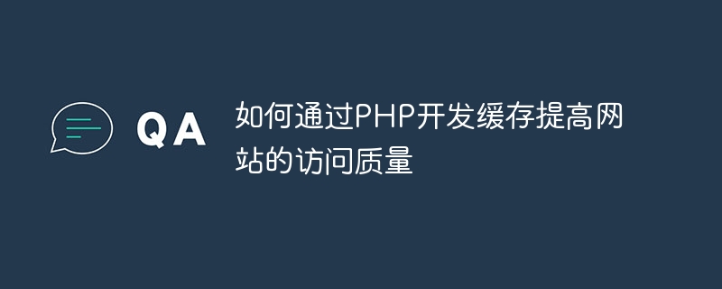 如何通过PHP开发缓存提高网站的访问质量