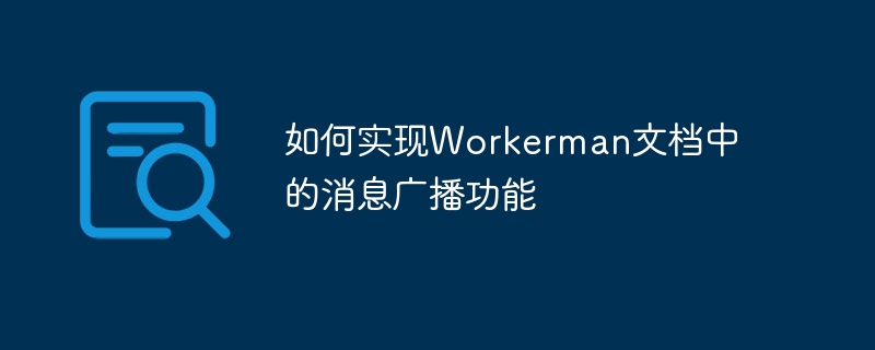 Comment implémenter la fonction de diffusion de messages dans les documents Workerman