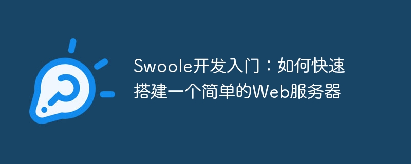 Swoole 開発入門: シンプルな Web サーバーを手早く構築する方法