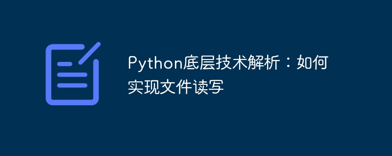 Analyse de la technologie sous-jacente de Python : comment implémenter la lecture et lécriture de fichiers