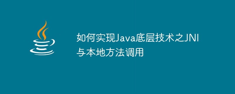 How to implement JNI and local method invocation of Java underlying technology