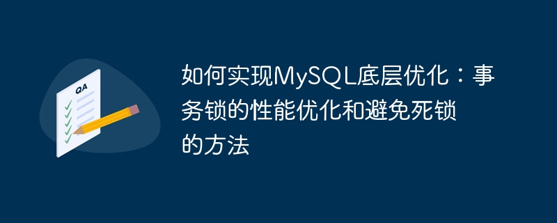 So implementieren Sie die zugrunde liegende MySQL-Optimierung: Leistungsoptimierung von Transaktionssperren und -methoden zur Vermeidung von Deadlocks