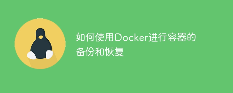 Cara menggunakan Docker untuk sandaran dan pemulihan kontena