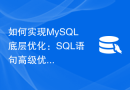 如何实现MySQL底层优化：SQL语句高级优化的技巧和最佳实践