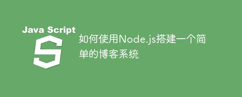 如何使用Node.js搭建一个简单的博客系统