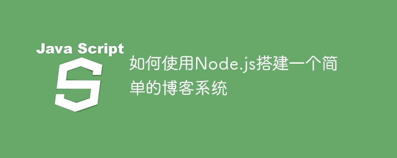 So erstellen Sie ein einfaches Blogsystem mit Node.js