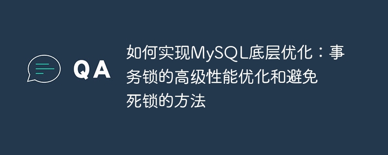 MySQL 기본 최적화 구현 방법: 트랜잭션 잠금의 고급 성능 최적화 및 교착 상태 방지 방법