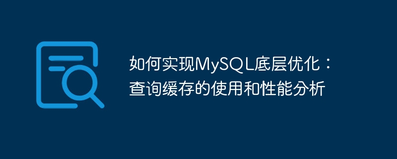 如何實現MySQL底層最佳化：查詢快取的使用與效能分析