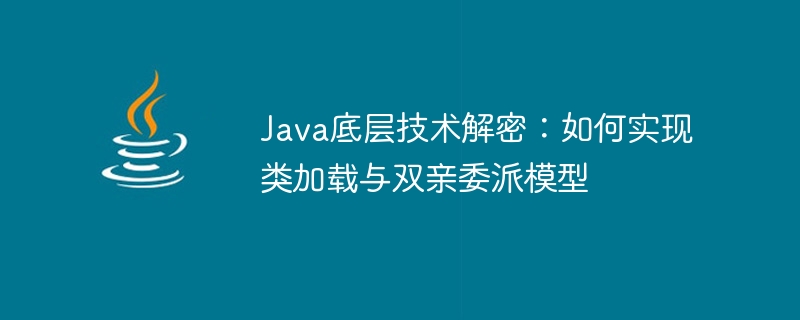 Java 基盤テクノロジーの復号化: クラスローディングと親委任モデルを実装する方法